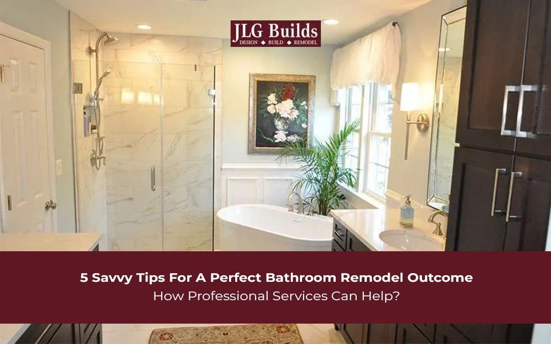 5 Savvy Tips For A Perfect Bathroom Remodel Outcome – How Professional Services Can Help?